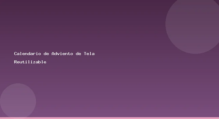 Calendario de Adviento de Tela Reutilizable