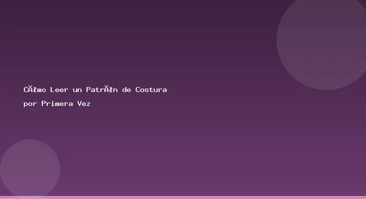 Cómo Leer un Patrón de Costura por Primera Vez