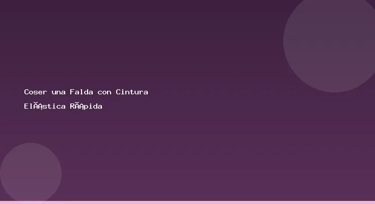 Coser una Falda con Cintura Elástica Rápida