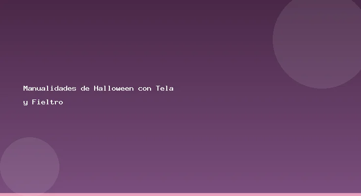 Manualidades de Halloween con Tela y Fieltro