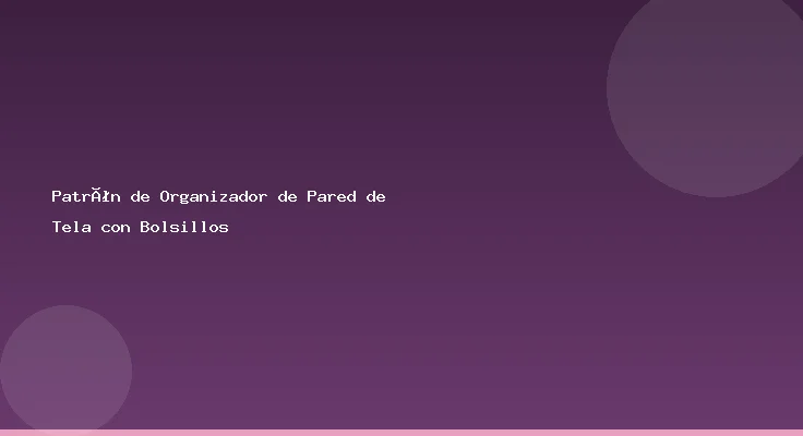 Patrón de Organizador de Pared de Tela con Bolsillos
