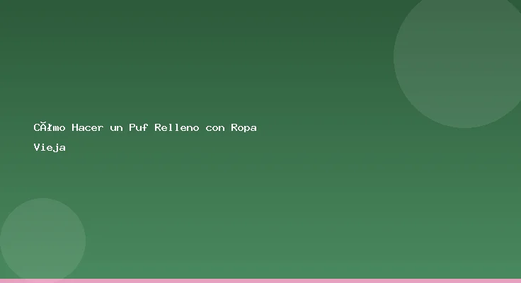 Cómo Hacer un Puf Relleno con Ropa Vieja