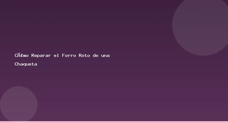 Cómo Reparar el Forro Roto de una Chaqueta