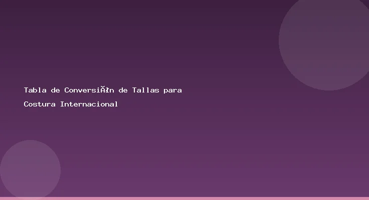 Tabla de Conversión de Tallas para Costura Internacional